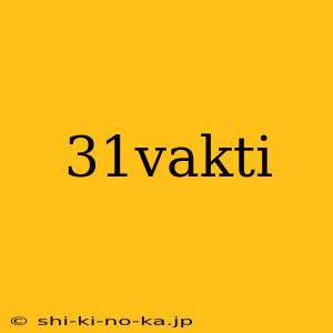 31vakti