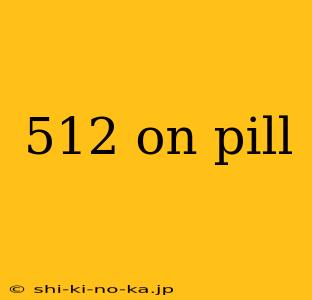 512 on pill