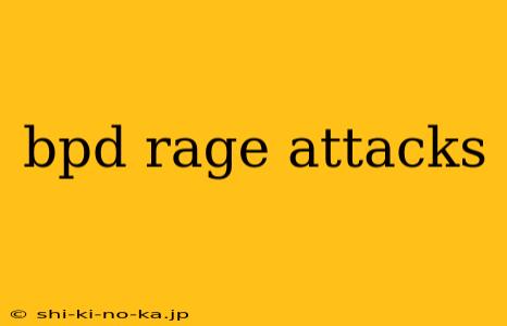 bpd rage attacks