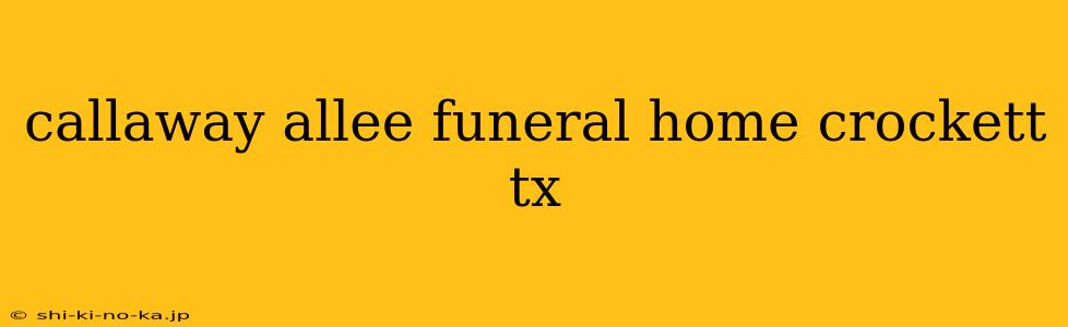 callaway allee funeral home crockett tx