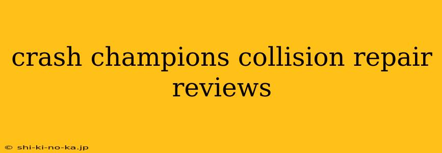 crash champions collision repair reviews