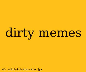 dirty memes