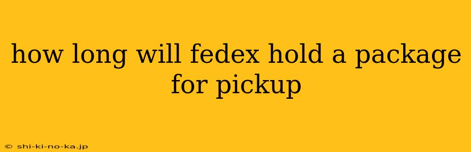 how long will fedex hold a package for pickup