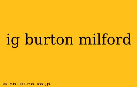 ig burton milford