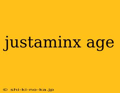 justaminx age