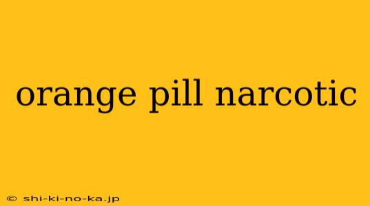 orange pill narcotic