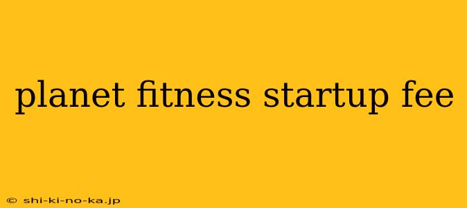 planet fitness startup fee