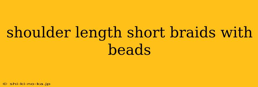 shoulder length short braids with beads