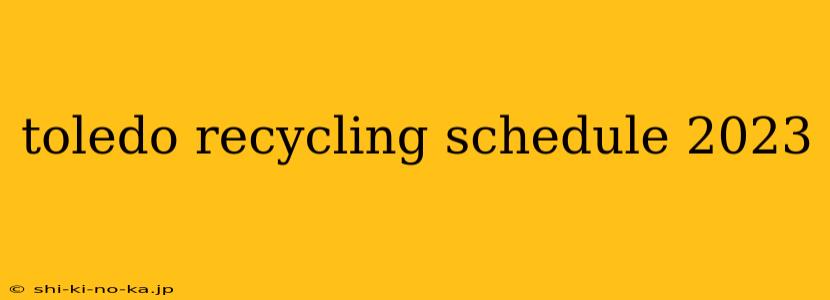 toledo recycling schedule 2023